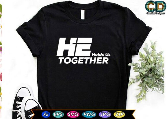 He Holds Us Together Christian T-Shirt Graphics