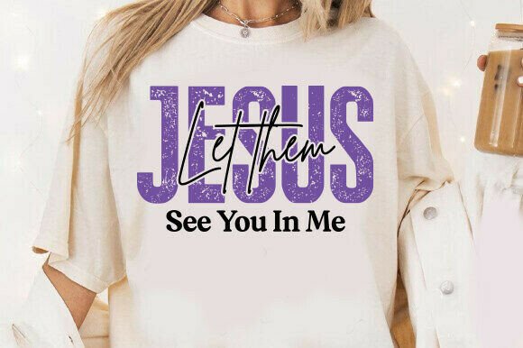 Jesus Let Them See You in Me SVG: Graphics & T-Shirt Designs