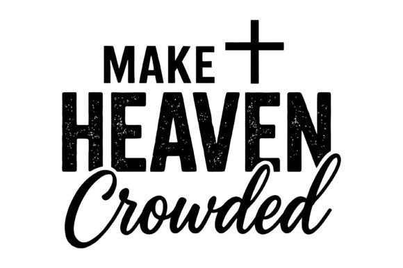 Make Heaven Crowded Christian Graphics for T-Shirt Designs