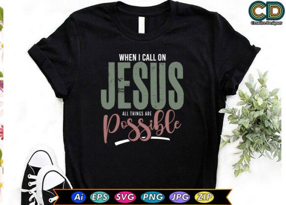 When I Call on Jesus All Things Are Poss Graphics & T-Shirt Designs